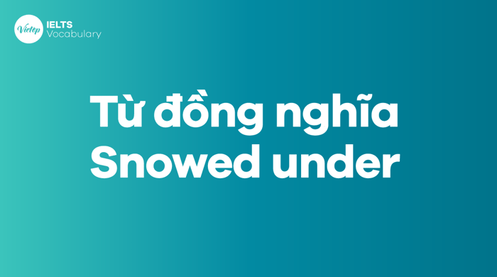 Các từ, cụm từ tương đồng với Snowed under