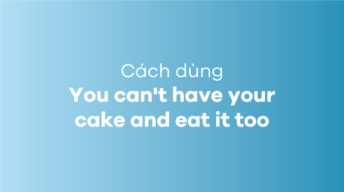 You cannot possess your cake and consume it simultaneously