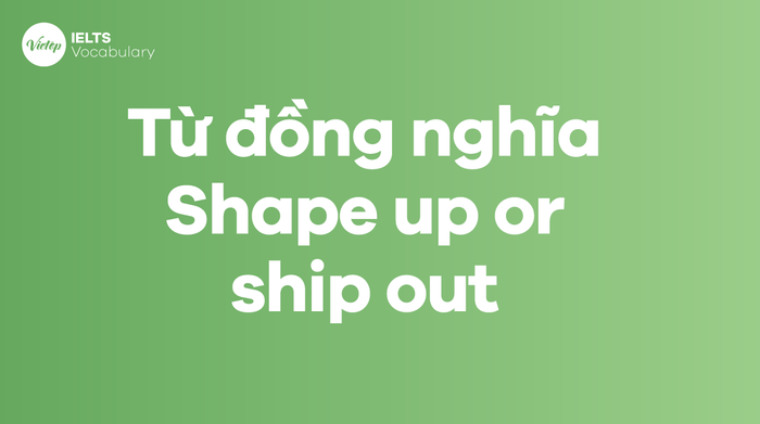 Synonyms for the idiom Shape up or ship out