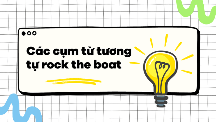 Similar phrases to rock the boat 