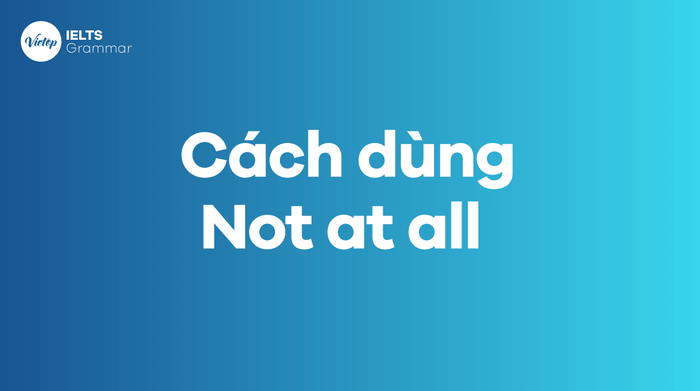 Cách sử dụng Not at all trong tiếng Anh