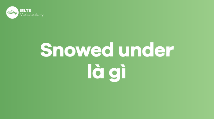 Snowed under nghĩa là gì