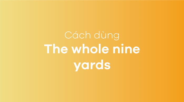 Thành ngữ The whole nine yards