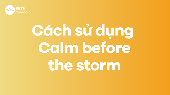 Cách dùng Idiom Calm before the storm