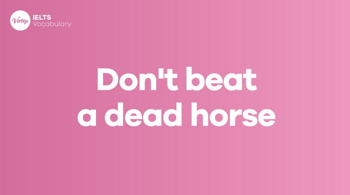 What is the meaning of Don’t beat a dead horse