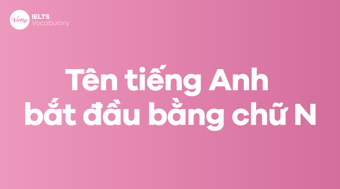 Một số tên tiếng Anh bắt đầu bằng chữ N phù hợp cho cả nam lẫn nữ