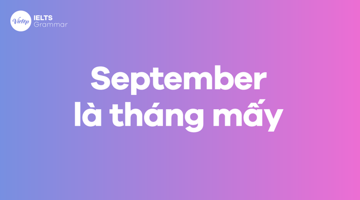 Bạn biết September là tháng mấy không?