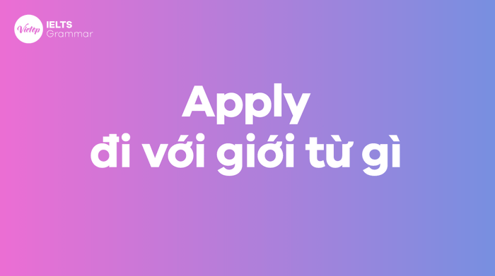 Apply đi với giới từ nào? Phân biệt apply to, apply with và apply for