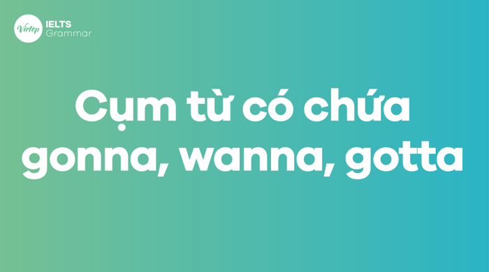 Các cụm từ bao gồm gonna, wanna, gotta