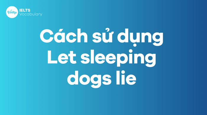 Sử dụng Idiom Let sleeping dogs lie