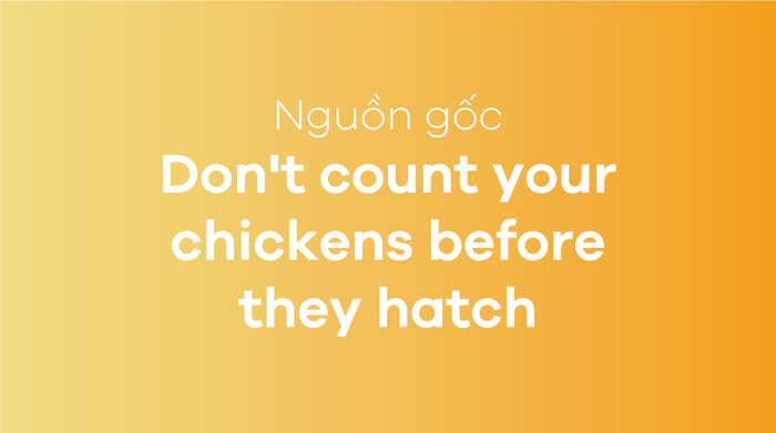 Avoid counting your chickens before they hatch