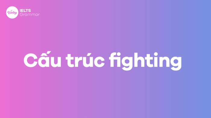 Cấu trúc sử dụng của fighting trong tiếng Anh