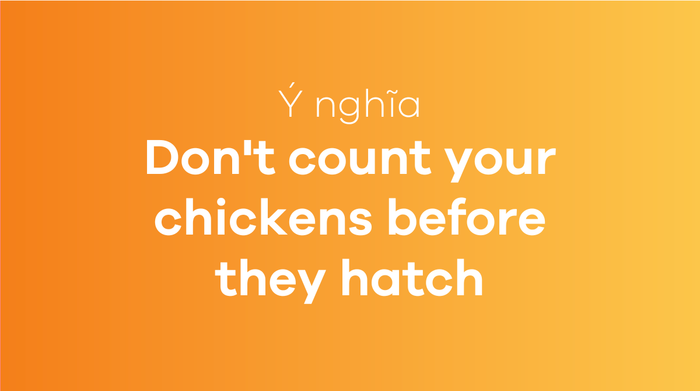 Don't count your chickens before they hatch