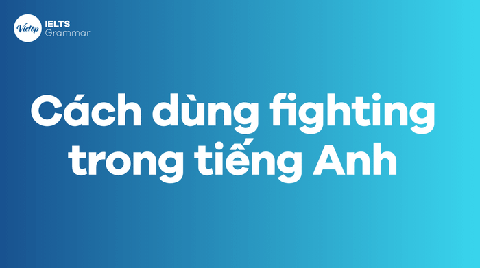 Cấu trúc sử dụng fighting trong tiếng Anh