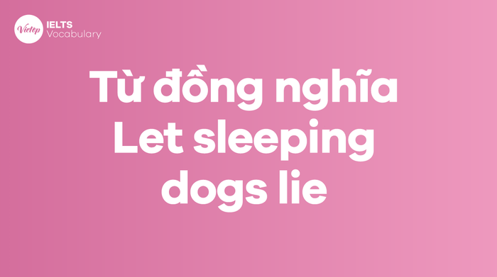 Words and phrases synonymous with the idiom Let sleeping dogs lie