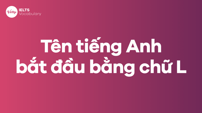 1001+ danh sách tên tiếng Anh bắt đầu bằng chữ L ý nghĩa và đẹp 