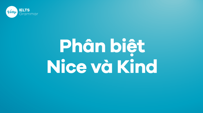 Sự khác biệt giữa nice và kind trong tiếng Anh