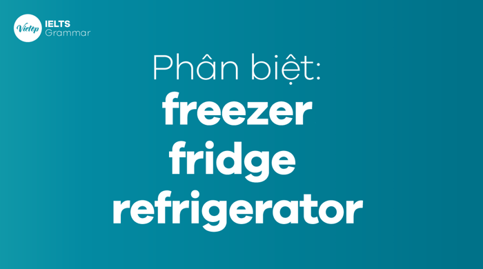 So sánh freezer, fridge, refrigerator