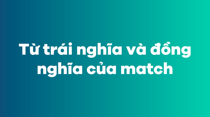 Từ đối nghịch và từ tương đồng của match