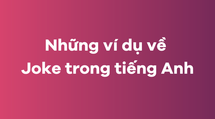 Các ví dụ về joke trong tiếng Anh