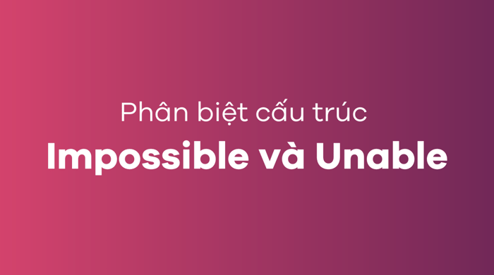 Phân biệt cấu trúc Impossible và Unable