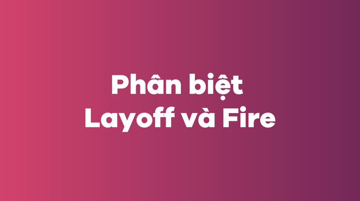 Sự khác biệt giữa Layoff và Fire