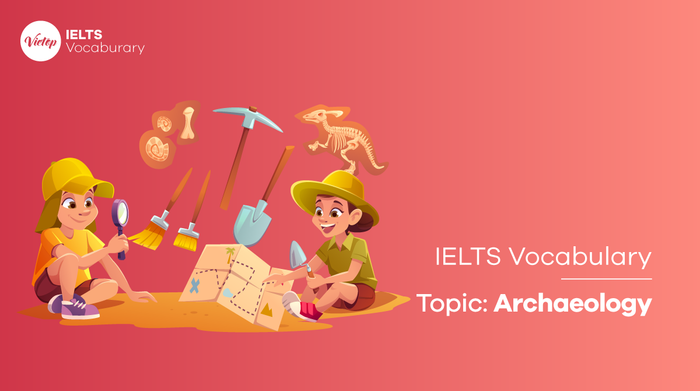 IELTS Vocabulary in Archaeology - Từ vựng IELTS về chủ đề khảo cổ học