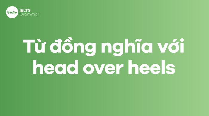 Từ đồng nghĩa với head over heels