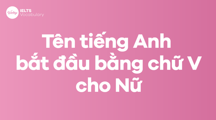 Tên tiếng Anh bắt đầu bằng chữ V dành cho nữ 