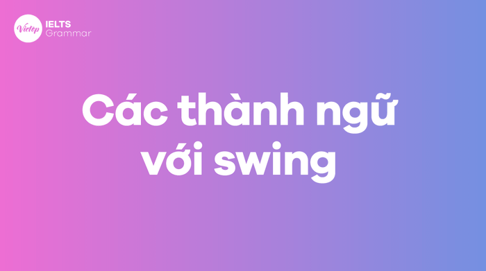 Các tục ngữ với swing trong tiếng Anh