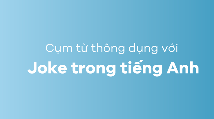 Các cụm từ phổ biến với joke trong tiếng Anh