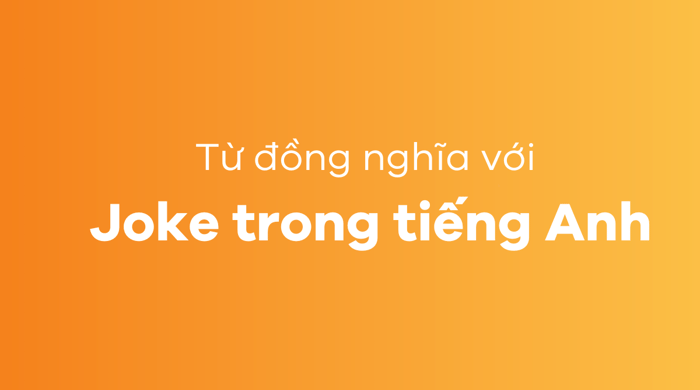 Từ đồng nghĩa của joke trong tiếng Anh