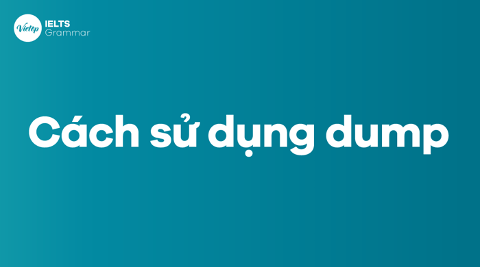 Phương pháp sử dụng dump trong tiếng Anh