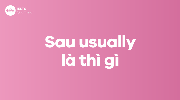 What usually + điều gì? Sau usually là thì nào?