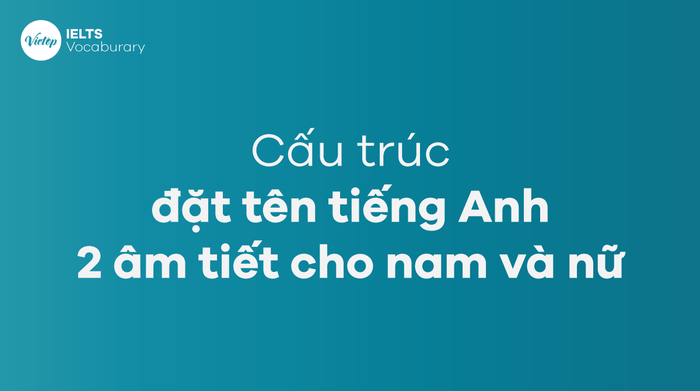 Cấu trúc đặt tên tiếng Anh 2 âm tiết cho nam và nữ