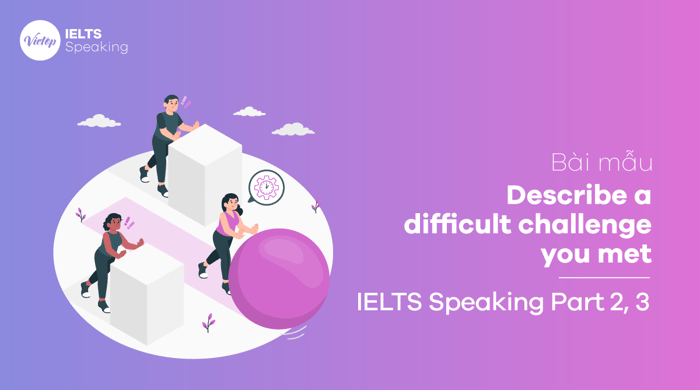 Topic Describe a challenging obstacle you encountered IELTS Speaking part 2, part 3 example