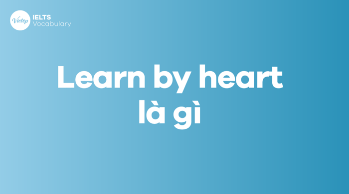 Learn by heart là gì