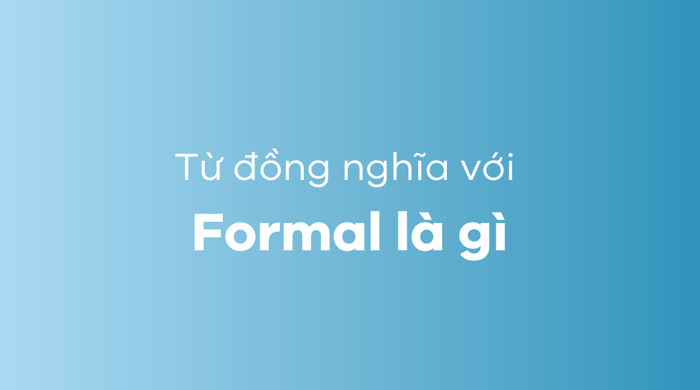 Từ đồng nghĩa với formal là gì