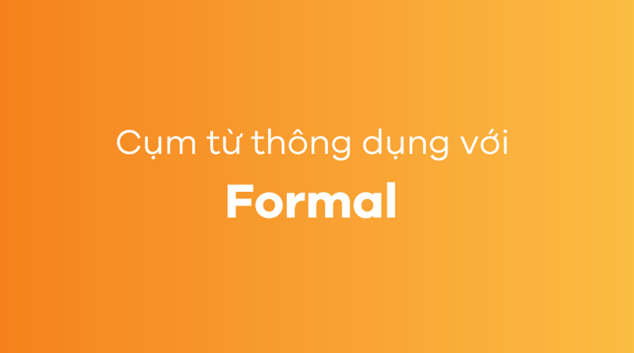 Những cụm từ thông dụng với formal trong tiếng Anh