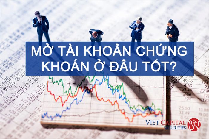 Nên mở tài khoản chứng khoán ở đâu là tốt nhất?