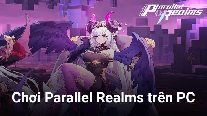 Trải nghiệm Parallel Realms trên PC: Kỷ niệm với vua Arthur và thế giới hòa bình