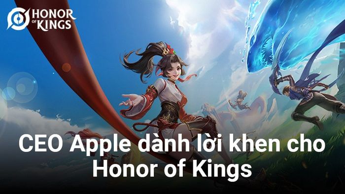 CEO Apple ca ngợi Honor of Kings, tựa game hàng đầu của Tencent