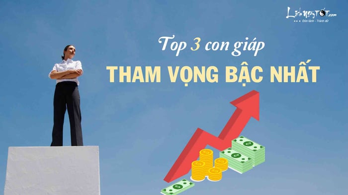 Top 3 con giáp tham vọng nhất