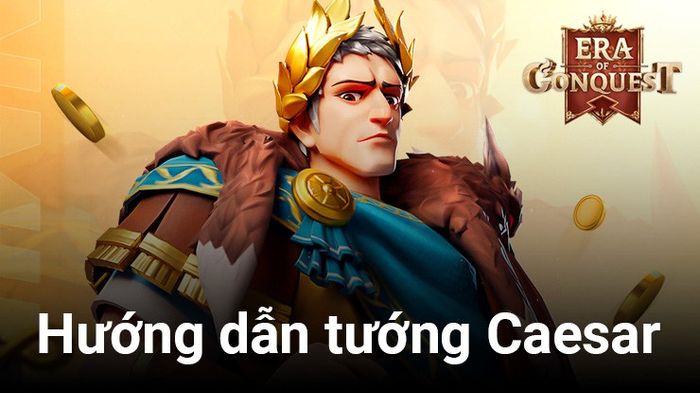 Chiến dịch chinh phục: Hướng dẫn sử dụng tướng Caesar