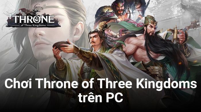 Trải nghiệm game Throne of Three Kingdoms trên PC qua BlueStacks