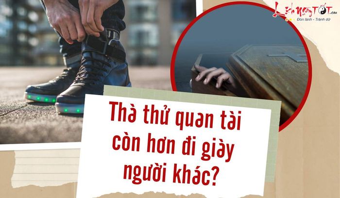 Thà thử quan tài còn hơn đi giày người khác