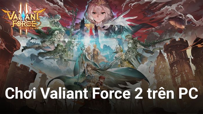 Valiant Force 2: Khám phá cùng game hot tại Đông Nam Á với BlueStacks