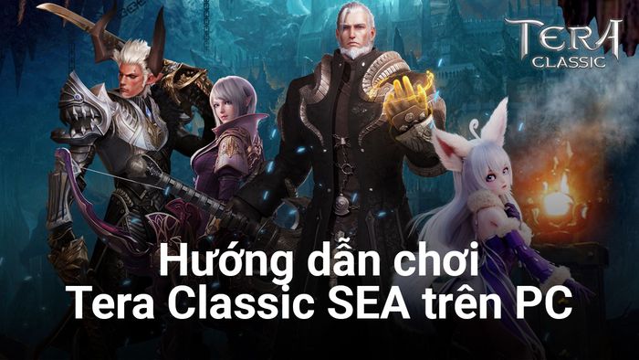 Hướng dẫn chơi Tera Classic SEA trên PC cho người mới