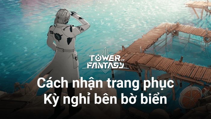 Tower of Fantasy: Bí quyết để nhận được bộ trang phục bikini Kỳ nghỉ bên bờ biển