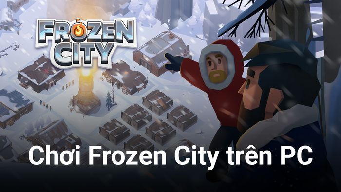 Chơi Frozen City trên PC: Xây dựng thị trấn để sinh tồn trong môi trường lạnh khắc nghiệt